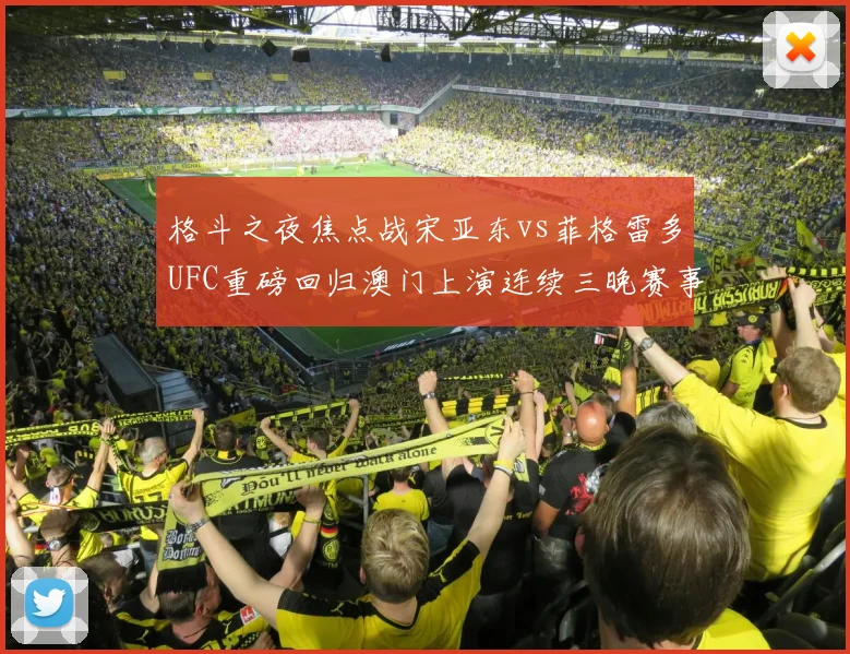 格斗之夜焦点战宋亚东vs菲格雷多UFC重磅回归澳门上演连续三晚赛事盛宴